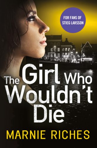 Marnie  Riches. The Girl Who Wouldn’t Die: The first book in an addictive crime series that will have you gripped