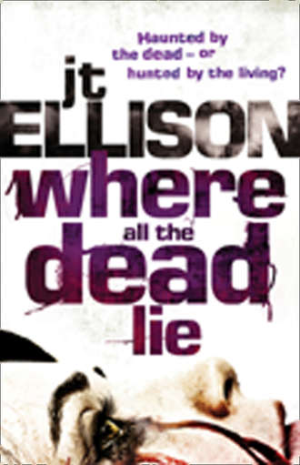 J.T.  Ellison. Where All The Dead Lie