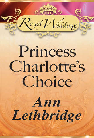 Ann Lethbridge. Princess Charlotte’s Choice