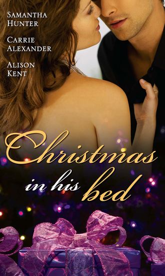 Carrie  Alexander. Christmas in His Bed: Talking in Your Sleep... / Unwrapped / Kiss & Tell