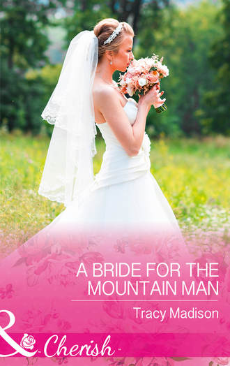 Tracy  Madison. A Bride For The Mountain Man