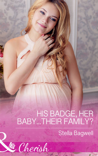 Stella  Bagwell. His Badge, Her Baby...Their Family?