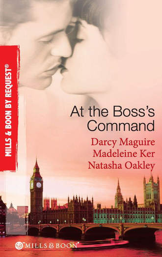 NATASHA  OAKLEY. At The Boss's Command: Taking on the Boss / The Millionaire Boss's Mistress / Accepting the Boss's Proposal