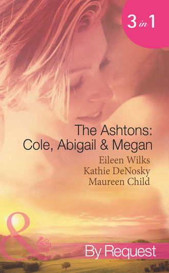 Maureen Child. The Ashtons: Cole, Abigail and Megan: Entangled / A Rare Sensation / Society-Page Seduction