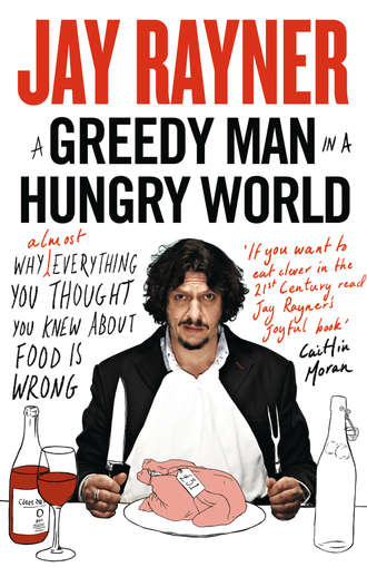 Jay  Rayner. A Greedy Man in a Hungry World: How