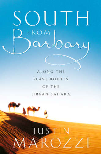 Джастин Мароцци. South from Barbary: Along the Slave Routes of the Libyan Sahara