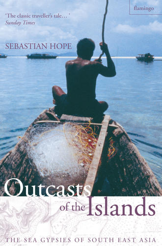 Sebastian  Hope. Outcasts of the Islands: The Sea Gypsies of South East Asia