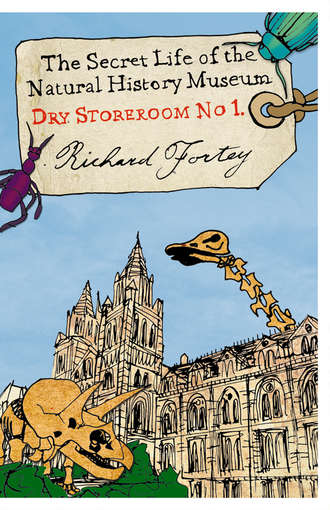 Richard  Fortey. Dry Store Room No. 1: The Secret Life of the Natural History Museum