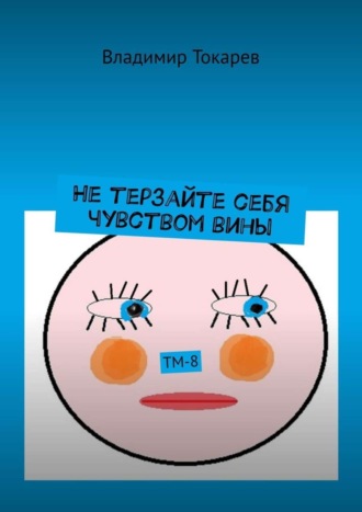 Не терзайте себя чувством вины. ТМ-8. 