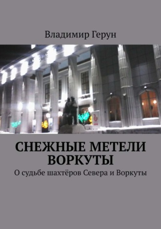 Снежные метели Воркуты. О судьбе шахтёров Севера и Воркуты. 