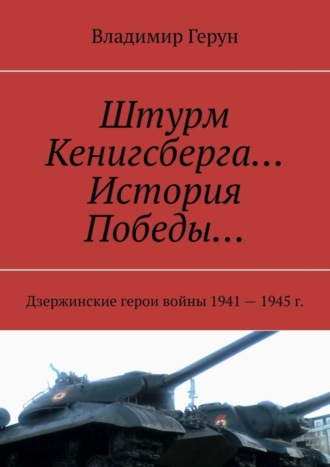 Штурм Кенигсберга… История Победы… Дзержинские герои войны 1941—1945 г.. 