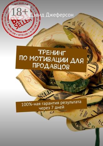 Дэвид Джеферсон. Тренинг по мотивации для продавцов. 100%-ная гарантия результата через 7 дней