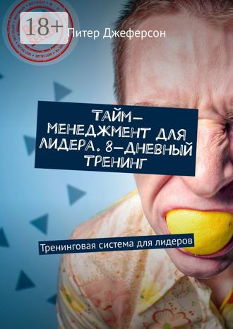 Питер Джеферсон. Тайм-менеджмент для лидера. 8-дневный тренинг. Тренинговая система для лидеров