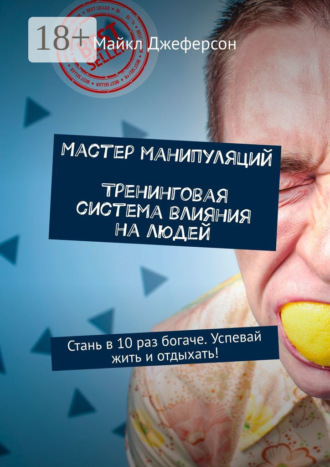 Майкл Джеферсон. Мастер манипуляций. Тренинговая система влияния на людей. Стань в 10 раз богаче. Успевай жить и отдыхать!