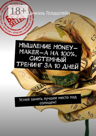 Даниэль Голдштейн. Мышление Money-Maker-а на 100%. Системный тренинг за 10 дней. Успей занять лучшее место под солнцем!