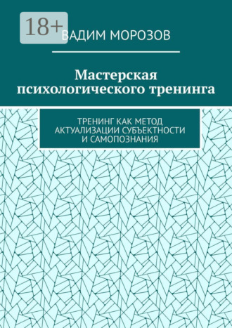 Мастерская психологического тренинга. Тренинг как метод актуализации субъектности и самопознания. Вадим Морозов