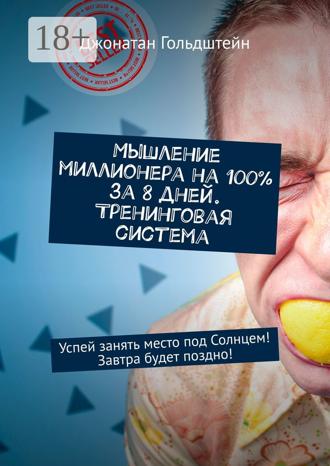 Джонатан Гольдштейн. Мышление миллионера на 100% за 8 дней. Тренинговая система. Успей занять место под Солнцем! Завтра будет поздно!