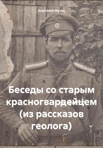 Анатолий Музис. Беседы со старым красногвардейцем (из рассказов геолога)