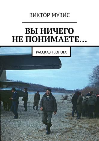 ВЫ НИЧЕГО НЕ ПОНИМАЕТЕ… Рассказ геолога. 
