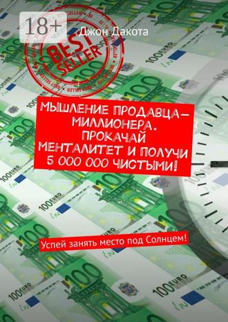 Мышление продавца-миллионера. Прокачай менталитет и получи 5 000 000 чистыми! Успей занять место под Солнцем!. Джон Дакота