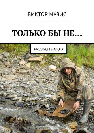 ТОЛЬКО БЫ НЕ… Рассказ геолога. 