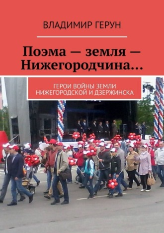 Поэма – земля – Нижегородчина… Герои войны земли Нижегородской и Дзержинска. 