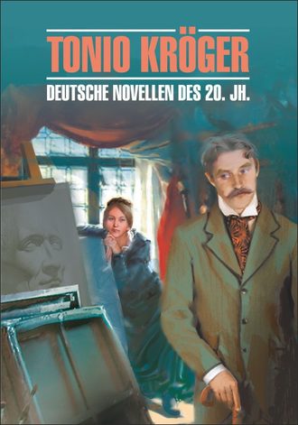Tonio Kroger. Die deutsche Novelle im 20. Jahrhundert / Тонио Крегер. Немецкие новеллы ХХ века. Книга для чтения на немецком языке. 