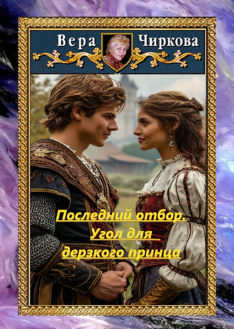 Последний отбор. Угол для дерзкого принца. Вера Чиркова