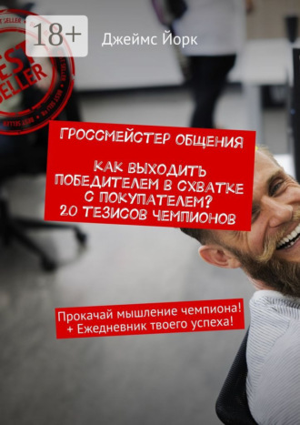 Джеймс Йорк. Гроссмейстер общения. Как выходить победителем в схватке с покупателем? 20 тезисов чемпионов. Прокачай мышление чемпиона! + Ежедневник твоего успеха!