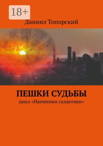 Пешки Судьбы. Цикл «Наемники галактики». Даниил Топорский