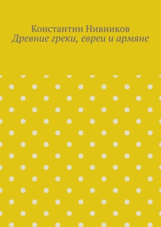 Константин Нивников. Древние греки, евреи и армяне