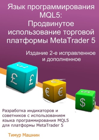 Тимур Машнин. Язык программирования MQL5: Продвинутое использование торговой платформы MetaTrader 5. Издание 2-е, исправленное и дополненное