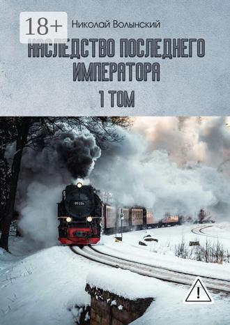 Наследство последнего императора. 1-й том. Николай Волынский