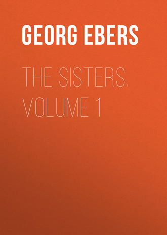 Georg Ebers. The Sisters. Volume 1