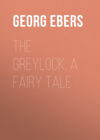 Georg Ebers. The Greylock: A Fairy Tale