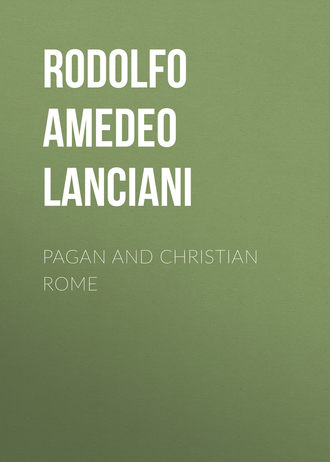 Rodolfo Amedeo Lanciani. Pagan and Christian Rome