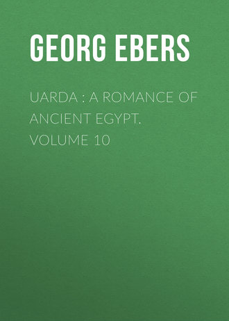 Georg Ebers. Uarda : a Romance of Ancient Egypt. Volume 10