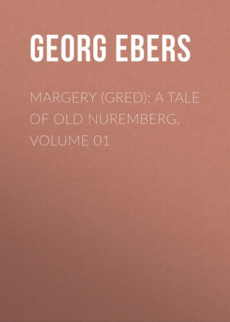 Georg Ebers. Margery (Gred): A Tale Of Old Nuremberg. Volume 01