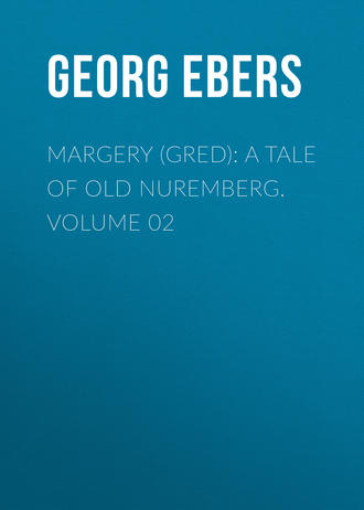 Georg Ebers. Margery (Gred): A Tale Of Old Nuremberg. Volume 02