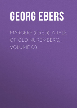 Georg Ebers. Margery (Gred): A Tale Of Old Nuremberg. Volume 08