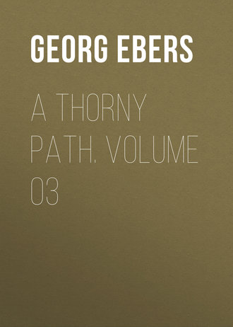 Georg Ebers. A Thorny Path. Volume 03
