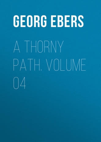 Georg Ebers. A Thorny Path. Volume 04