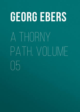 Georg Ebers. A Thorny Path. Volume 05