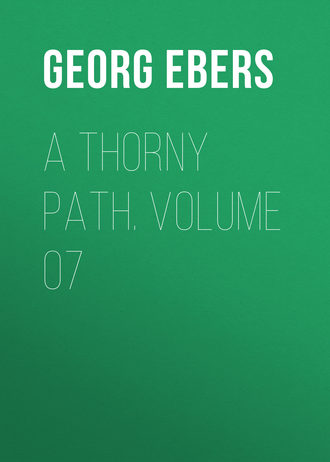 Georg Ebers. A Thorny Path. Volume 07