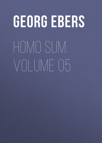 Georg Ebers. Homo Sum. Volume 05