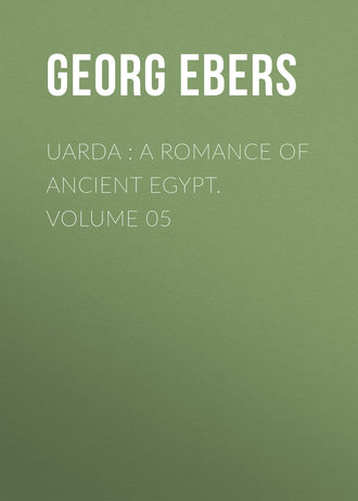 Georg Ebers. Uarda : a Romance of Ancient Egypt. Volume 05