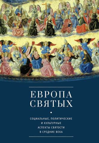 Коллектив авторов. Европа святых. Социальные, политические и культурные аспекты святости в Средние века