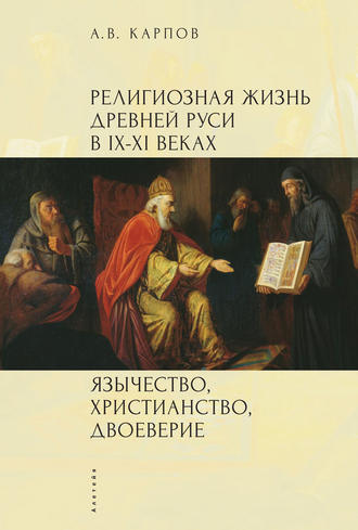 А. В. Карпов. Религиозная жизнь Древней Руси в IX–XI веках. Язычество, христианство, двоеверие