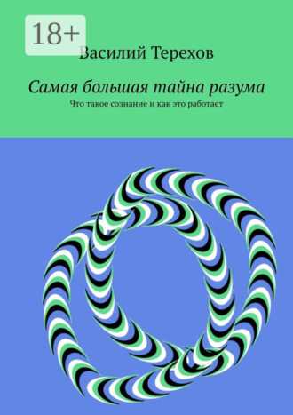 Самая большая тайна разума. Что такое сознание и как это работает. Василий Борисович Терехов