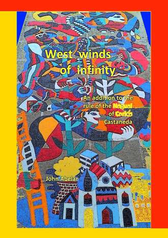 John Abelar. West winds of infinity. An addition to the rule of the Nagual of Carlos Castaneda